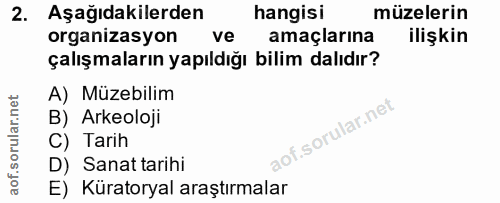 2. soru: Aşağıdakilerden hangisi müzelerin organizasyon ve amaçlarına ilişkin çalışmaların yapıldığı bilim dalıdır? A) Müzebil…