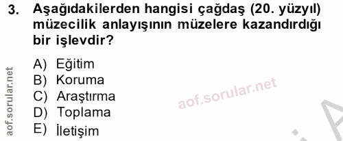 3. soru: Aşağıdakilerden hangisi çağdaş (20. yüzyıl) müzecilik anlayışının müzelere kazandırdığı bir işlevdir? A) Eğitim B) Ko…