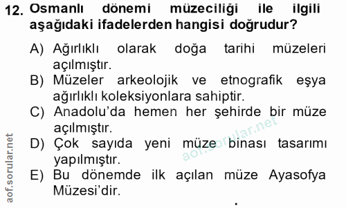 12. soru: Osmanlı dönemi müzeciliği ile ilgili aşağıdaki ifadelerden hangisi doğrudur? A) Ağırlıklı olarak doğa tarihi müzeleri…