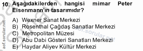 10. soru: Aşağıdakilerden hangisi mimar Peter Eisenmann'ın tasarımıdır? A) Wexner Sanat Merkezi B) Rosenthal Çağdaş Sanatlar Me…