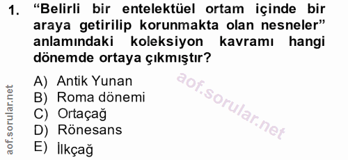 1. soru: "Belirli bir entelektüel ortam içinde bir araya getirilip korunmakta olan nesneler" anlamındaki koleksiyon kavramı ha…