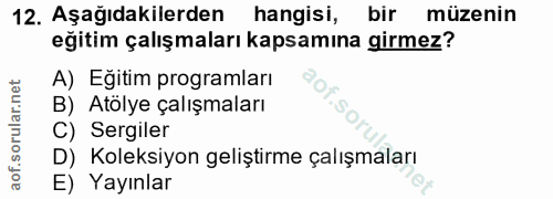 12. soru: Aşağıdakilerden hangisi, bir müzenin eğitim çalışmaları kapsamına girmez? A) Eğitim programları B) Atölye çalışmaları…