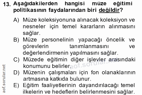 13. soru: Aşağıdakilerden hangisi muze egitimi politikasının faydalarından biri değildir? A) Müze koleksiyonuna alınacak koleks…