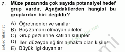 7. soru: Müze pazarında çok sayıda potansiyel hedef grup vardır. Aşağıdakilerden hangisi bu gruplardan biri değildir? A) Öğret…