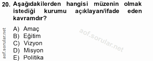 20. soru: Aşağıdakilerden hangisi müzenin olmak istediği kurumu açıklayan/ifade eden kavramdır? A) Amaç B) Eğitim C) Vizyon D)…