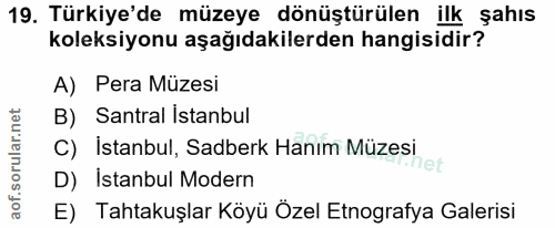 19. soru: Türkiye'de müzeye dönüştürülen ilk şahıs koleksiyonu aşağıdakilerden hangisidir? A) Pera Müzesi B) Santral Istanbul C…
