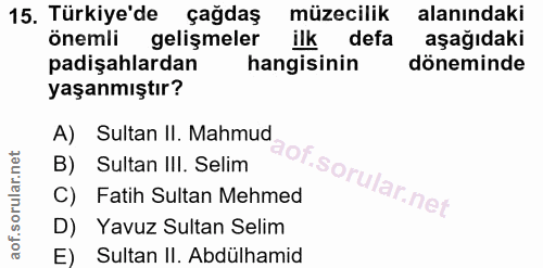 15. soru: Türkiye'de çağdaş müzecilik alanındaki önemli gelişmeler ilk defa aşağıdaki padişahlardan hangisinin döneminde yaşanm…