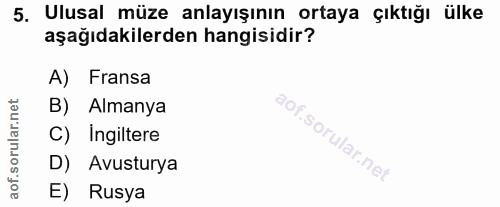 5. soru: Ulusal müze anlayışının ortaya çıktığı ülke aşağıdakilerden hangisidir? A) Fransa B) Almanya C) Ingiltere D) Avustury…