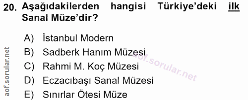 20. soru: Aşağıdakilerden hangisi Türkiye'deki ilk Sanal Müze'dir? A) İstanbul Modern B) Sadberk Hanım Müzesi C) Rahmi M. Koç M…