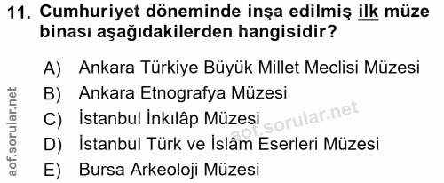 11. soru: Cumhuriyet döneminde inşa edilmiş ilk müze binası aşağıdakilerden hangisidir? A) Ankara Türkiye Büyük Millet Meclisi…