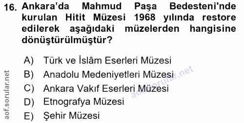 16. soru: Ankara'da Mahmud Paşa Bedesteni'nde kurulan Hitit Müzesi 1968 yılında restore edilerek aşağıdaki müzelerden hangisine…