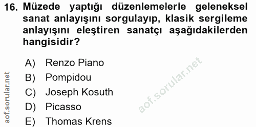 16. soru: Müzede yaptığı düzenlemelerle geleneksel sanat anlayışını sorgulayıp, klasik sergileme anlayışını eleştiren sanatçı a…