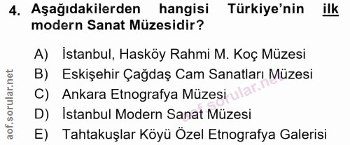 4. soru: Aşağıdakilerden hangisi Türkiye'nin ilk modern Sanat Müzesidir? A) İstanbul, Hasköy Rahmi M. Koç Müzesi B) Eskişehir…