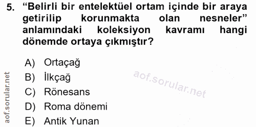 5. soru: "Belirli bir entelektüel ortam içinde bir araya getirilip korunmakta olan nesneler" anlamındaki koleksiyon kavramı ha…