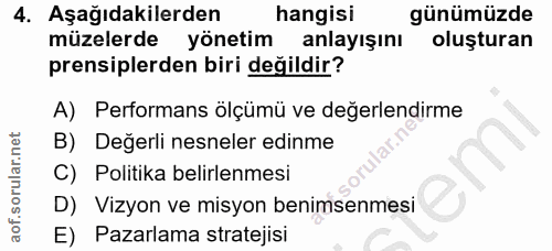 4. soru: Aşağıdakilerden hangisi günümüzde müzelerde yönetim anlayışını oluşturan prensiplerden biri değildir? A) Performans ö…