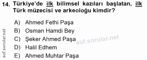 14. soru: Türkiye'de ilk bilimsel kazıları başlatan, ilk Türk müzecisi ve arkeoloğu kimdir? A) Ahmed Fethi Paşa B) Osman Hamdi…