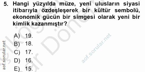 5. soru: Hangi yüzyılda müze, yeni ulusların siyasi itibarıyla özdeşleşerek bir kültür sembolü, ekonomik gücün bir simgesi ola…