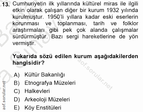 13. soru: Cumhuriyetin ilk yıllarında kültürel miras ile ilgili etkin olarak çalışan diğer bir kurum 1932 yılında kurulmuştur.…