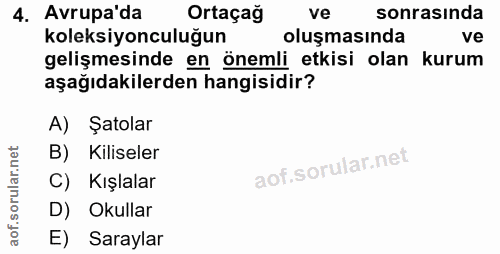 4. soru: Avrupa'da Ortaçağ ve sonrasında koleksiyonculuğun oluşmasında ve gelişmesinde en onemli etkisi olan kurum aşağıdakile…