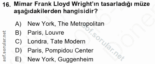 16. soru: Mimar Frank Lloyd Wright'ın tasarladığı müze aşağıdakilerden hangisidir? A) New York, The Metropolitan B) Paris, Louv…