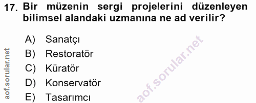 17. soru: Bir müzenin sergi projelerini düzenleyen bilimsel alandaki uzmanına ne ad verilir? A) Sanatçı B) Restoratör C) Küratö…