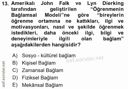 13. soru: Amerikalı John Falk ve Lyn Dierking tarafından geliştirilen "Oğrenmenin Bağlamsal Modeli"ne göre "bireylerin öğrenme…