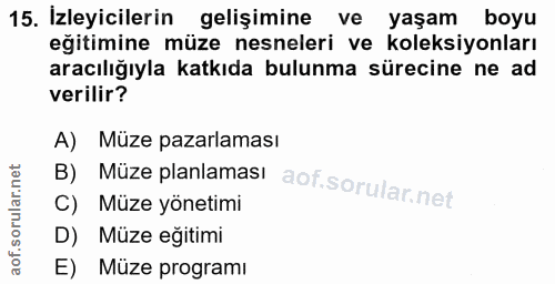 15. soru: İzleyicilerin gelişimine ve yaşam boyu eğitimine müze nesneleri ve koleksiyonları aracılığıyla katkıda bulunma süreci…
