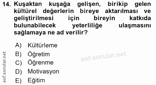 14. soru: Kuşaktan kuşağa gelişen, birikip gelen kültürel değerlerin bireye aktarılması ve geliştirilmesi için bireyin katkıda…