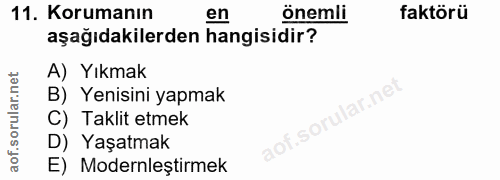 11. soru: Korumanın en önemli faktörü aşağıdakilerden hangisidir? A) Yıkmak B) Yenisini yapmak C) Taklit etmek .sorul D) Yaşatm…