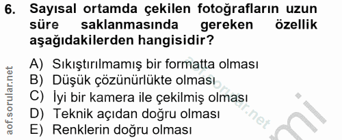 6. soru: Sayısal ortamda çekilen fotoğrafların uzun süre saklanmasında gereken özellik aşağıdakilerden hangisidir? A) Sıkıştır…