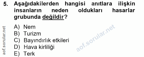 5. soru: Aşağıdakilerden hangisi anıtlara ilişkin insanların neden oldukları hasarlar grubunda değildir? A) Nem B) Turizm C) B…