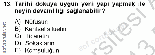 13. soru: Tarihi dokuya uygun yeni yapı yapmak ile neyin devamlılığı sağlanabilir? A) Nüfusun B) Kentsel siluetin sitesi C) Tic…