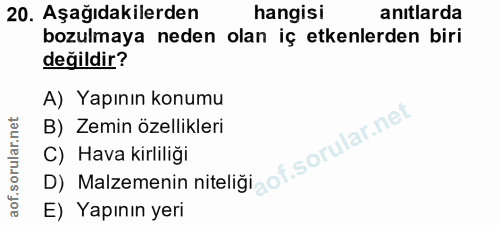 20. soru: Aşağıdakilerden hangisi anıtlarda bozulmaya neden olan iç etkenlerden biri değildir? A) Yapının konumu B) Zemin özell…