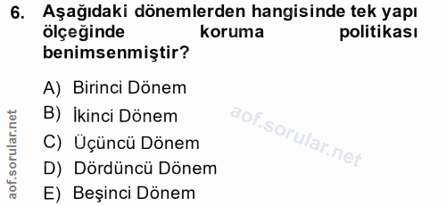6. soru: Aşağıdaki dönemlerden hangisinde tek yapı ölçeğinde koruma politikası benimsenmiştir? A) Birinci Dönem B) İkinci Döne…