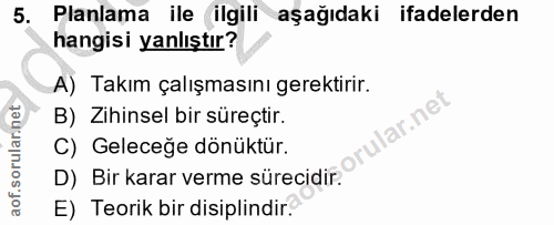 5. soru: Planlama ile ilgili aşağıdaki ifadelerden hangisi yanlıştır? A) Takım çalışmasını gerektirir. B) Zihinsel bir süreçti…