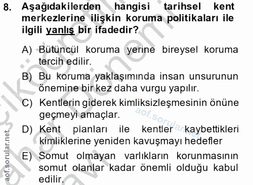 8. soru: Aşağıdakilerden hangisi " tarihsel kent merkezlerine ilişkin koruma politikaları ile ilgili yanlış bir ifadedir? A) B…