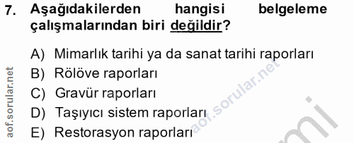 7. soru: Aşağıdakilerden hangisi belgeleme çalışmalarından biri değildir? A) Mimarlık tarihi ya da sanat tarihi raporları B) R…