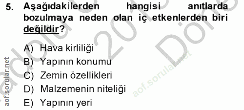 5. soru: Aşağıdakilerden hangisi anıtlarda bozulmaya neden olan iç etkenlerden biri değildir? A) Hava kirliliği B) Yapının kon…