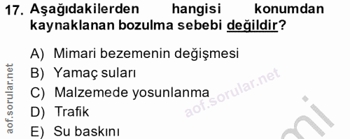 17. soru: Aşağıdakilerden hangisi konumdan kaynaklanan bozulma sebebi değildir? A) Mimari bezemenin değişmesi B) Yamaç suları C…