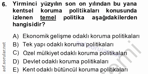 6. soru: Yirminci yüzyılın son on yılından bu yana kentsel koruma politikaları konusunda izlenen temel politika aşağıdakilerde…