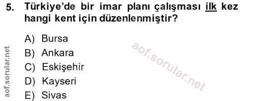 5. soru: Türkiye'de bir imar planı çalışması ilk kez hangi kent için düzenlenmiştir? A) Bursa B) Ankara C) Eskişehir D) Kayser…