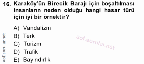16. soru: Karaköy'ün Birecik Barajı için boşaltılması insanların neden olduğu hangi hasar türü için iyi bir örnektir? A) Vandal…