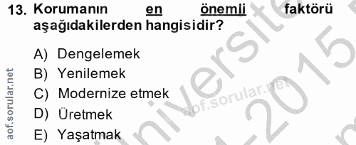 13. soru: Korumanın en önemli faktörü aşağıdakilerden hangisidir? A) Dengelemek B) Yenilemek C) Modernize etmek .sorular. D) Ur…