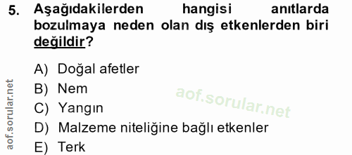 5. soru: Aşağıdakilerden hangisi anıtlarda bozulmaya neden olan dış etkenlerden biri değildir? A) Doğal afetler B) Nem C) Yang…