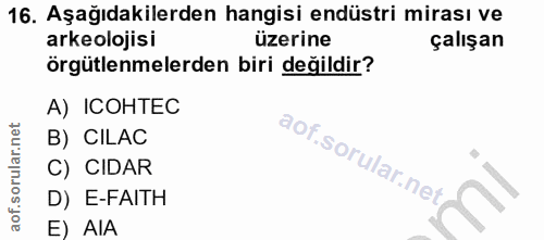 16. soru: Aşağıdakilerden hangisi endüstri mirası ve arkeolojisi üzerine çalışan örgütlenmelerden biri değildir? A) ICOHTEC B)…