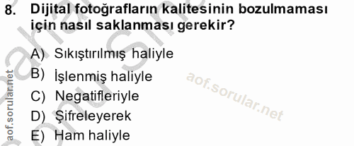 8. soru: Dijital fotoğrafların kalitesinin bozulmaması için nasıl saklanması gerekir? A) Sıkıştırılmış haliyle B) İşlenmiş hal…