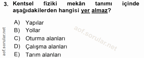 3. soru: Kentsel fiziki mekân tanımı içinde aşağıdakilerden hangisi yer almaz? A) Yapılar B) Yollar C) Oturma alanları D) Çalı…
