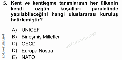 5. soru: Kent ve kentleşme tanımlarının her ülkenin kendi özgün koşulları paralelinde yapılabileceğini hangi uluslararası kuru…