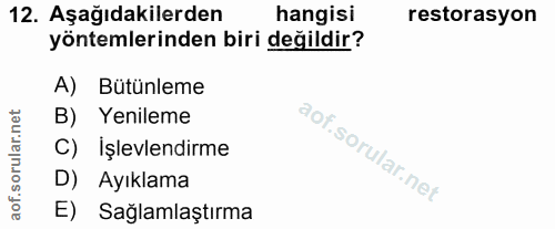 12. soru: Aşağıdakilerden hangisi restorasyon yöntemlerinden biri değildir? A) Bütünleme B) Yenileme C) İşlevlendirme D) Ayıkla…