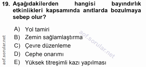 19. soru: Aşağıdakilerden hangisi bayındırlık etkinlikleri kapsamında anıtlarda bozulmaya sebep olur? A) Yol tamiri B) Zemin sa…